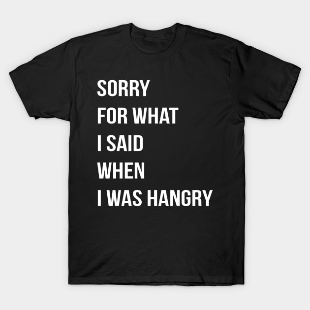 Sorry For What I Said When I Was Hangry T-Shirt by carriedaway